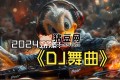 2024年全網(wǎng)勁爆車載中文DJ舞曲合集