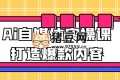 Ai自媒體實(shí)操課打造爆款內(nèi)容