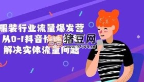 服裝行業(yè)流量爆發(fā)營：從0-1抖音快速起號(hào)解決實(shí)體流量問題