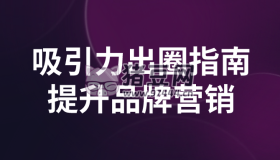 吸引力出圈指南提升品牌營銷