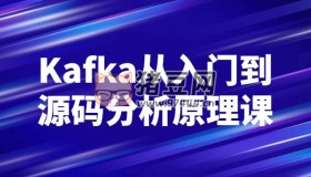 Kafka從入門到源碼分析原理課