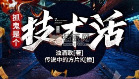 《抓鬼是個(gè)技術(shù)活》有聲小說(shuō) 通陰問(wèn)鬼 作者濁酒歌 主播方片K 536集完