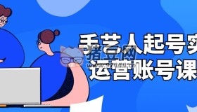 手藝人起號(hào)實(shí)操運(yùn)營(yíng)賬號(hào)課程