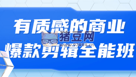 有質(zhì)感的商業(yè)爆款剪輯全能班
