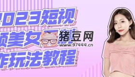 2023短視頻美女號(hào)制作玩法教程
