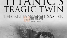 《不列顛尼克號(hào)沉船揭秘》紀(jì)錄片 Titanic’s Tragic Twin: The Britannic Disaster (2016)