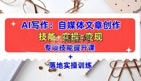 AI寫作：自媒體文章創(chuàng)作全方位教學(xué)課，技能提升+實操訓(xùn)練