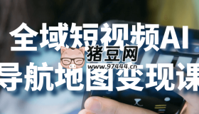 全域短視頻AI導航地圖變現(xiàn)課