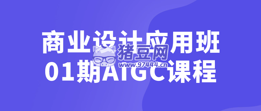 商業(yè)設(shè)計(jì)應(yīng)用班 01 期 AIGC 課程