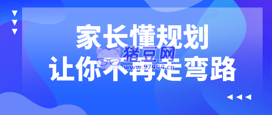 家長懂規(guī)劃讓你不再走彎路