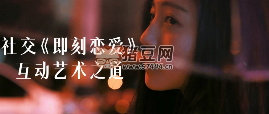 社交《即刻戀愛》互動藝術之道