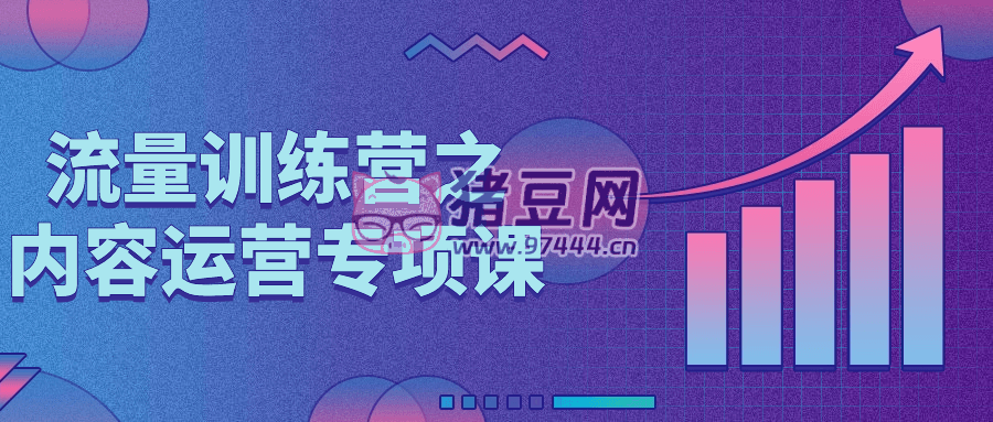 流量訓(xùn)練營之內(nèi)容運(yùn)營專項(xiàng)課