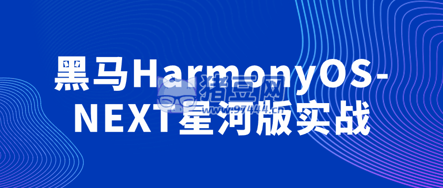 黑馬 HarmonyOS-NEXT 星河版實戰(zhàn)
