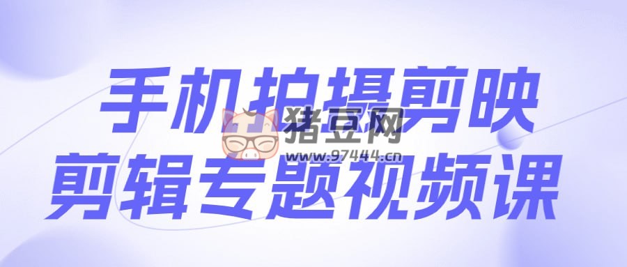 手機(jī)拍攝剪映剪輯專題視頻課