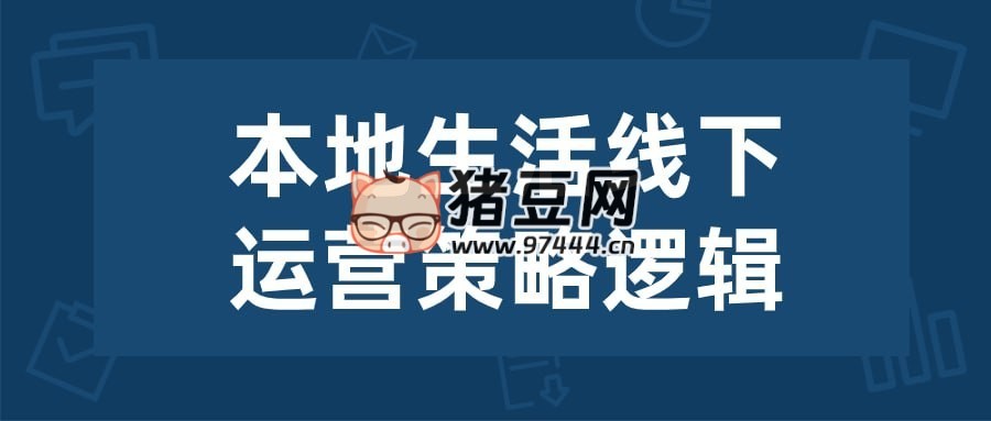 本地生活線下運(yùn)營(yíng)策略邏輯