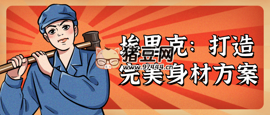 埃里克：打造完美身材方案
