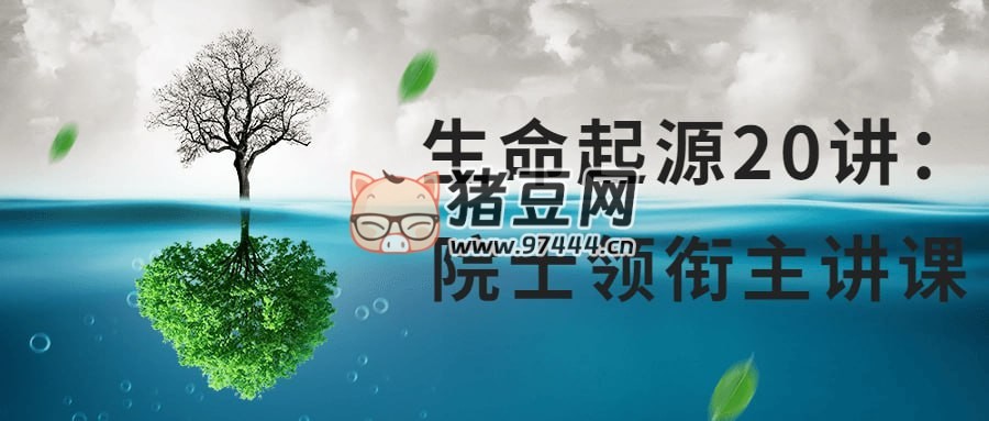 生命起源 20 講：院士領(lǐng)銜主講課