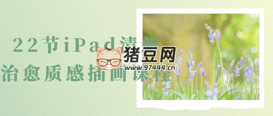 22 節(jié) iPad 清新治愈質(zhì)感插畫課程
