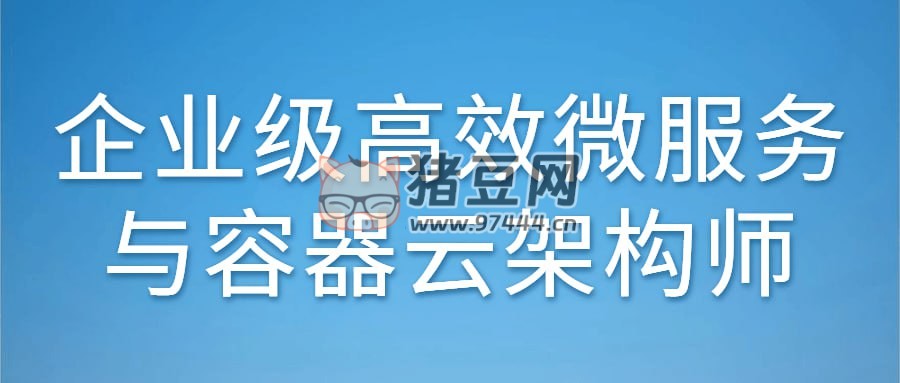 企業(yè)級高效微服務(wù)與容器云架構(gòu)師