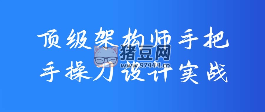 頂級(jí)架構(gòu)師手把手操刀設(shè)計(jì)實(shí)戰(zhàn)
