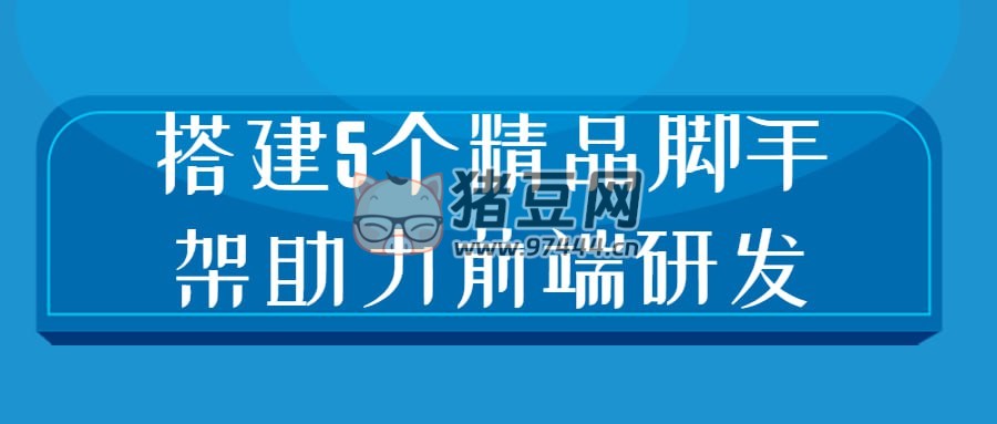 搭建 5 個精品腳手架助力前端研發(fā)