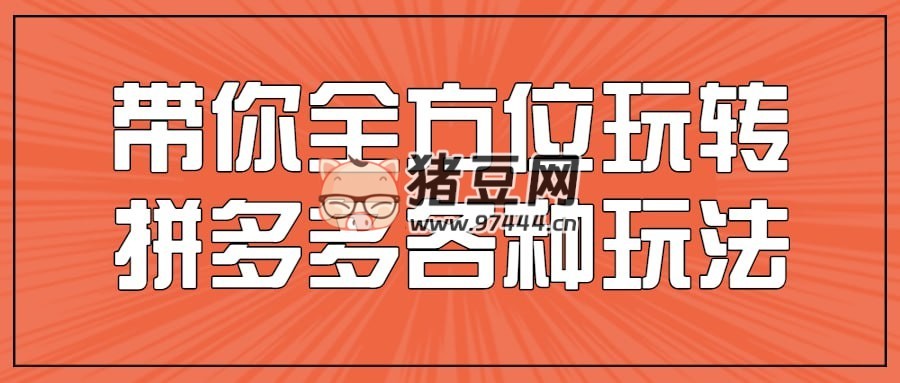 帶你全方位玩轉(zhuǎn)拼多多各種玩法