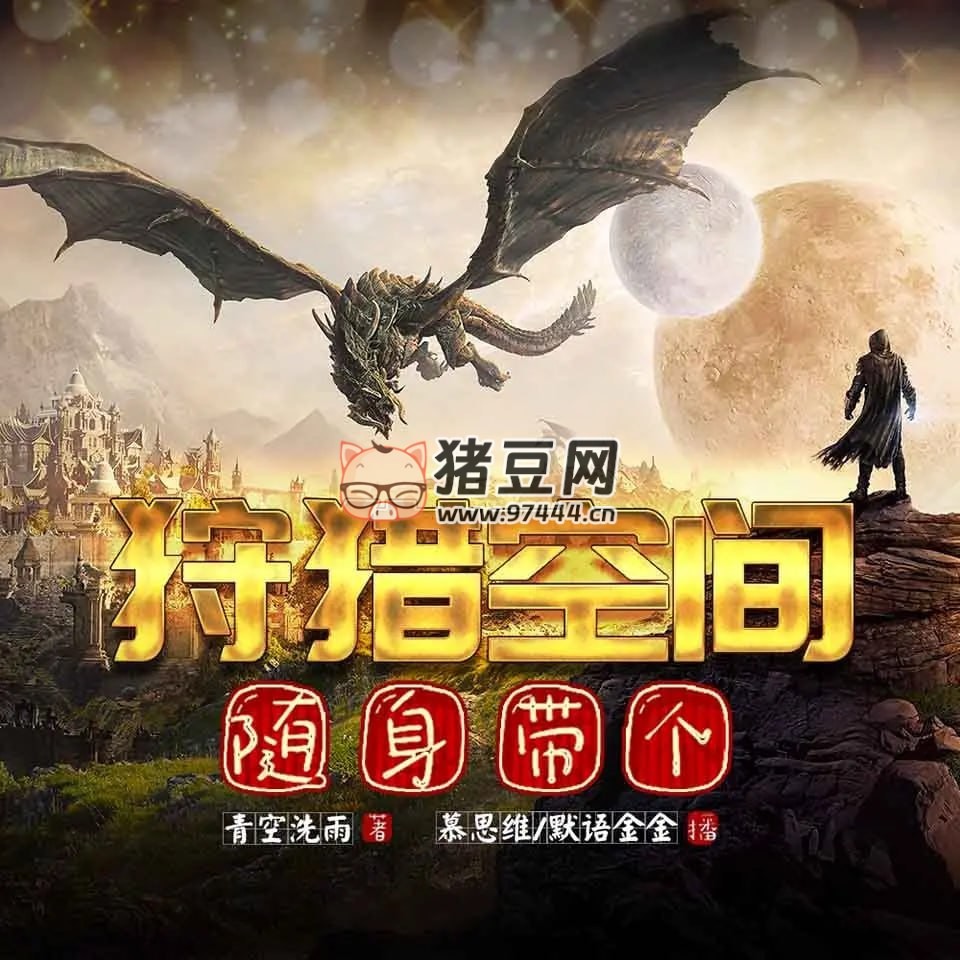 《隨身帶個狩獵空間》有聲小說 作者：青空洗雨 主播：慕思維 Sir 1294 集完結(jié)