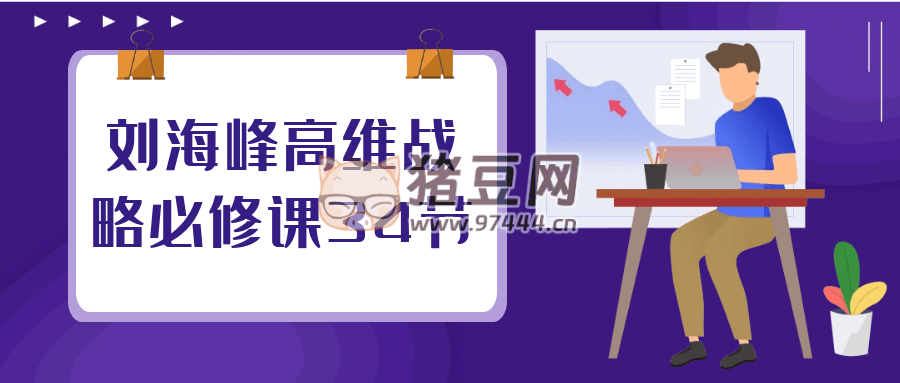 劉海峰高維戰(zhàn)略必修課 34 節(jié)