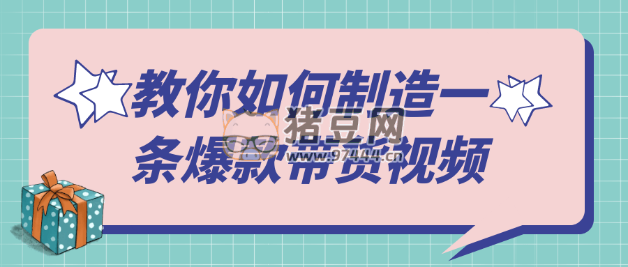 教你如何制造一條爆款帶貨視頻