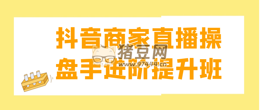抖音商家直播操盤手進(jìn)階提升班
