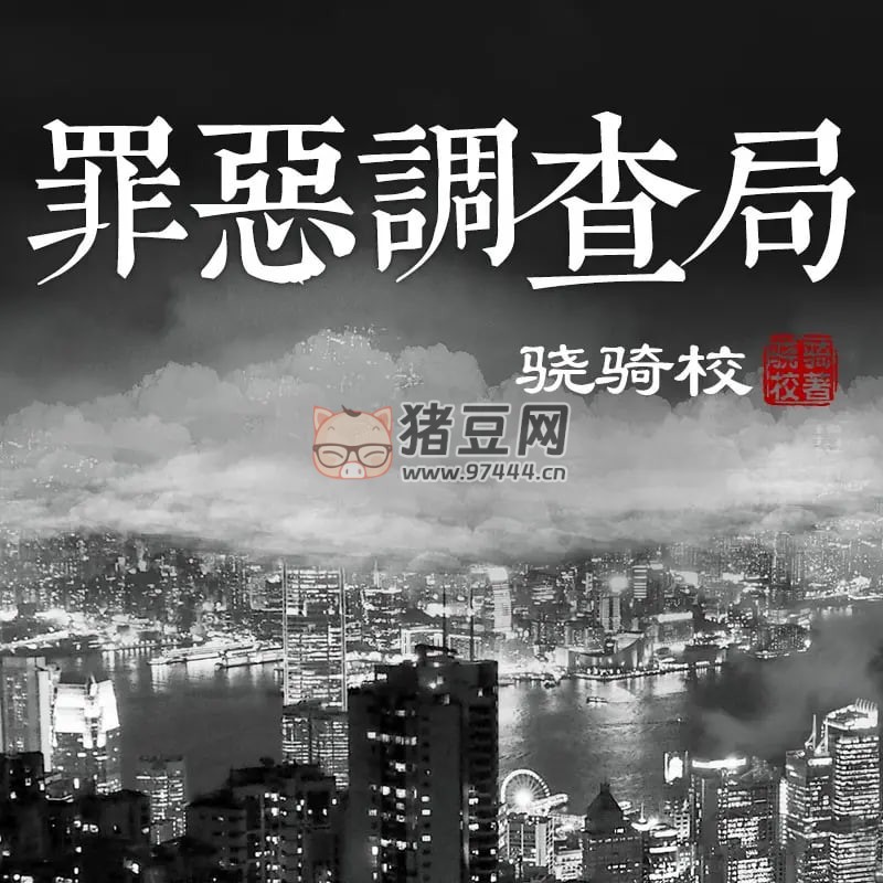 《罪惡調(diào)查局》有聲小說 作者：驍騎校 領(lǐng)銜演播：盧振宇 275 集完結(jié)