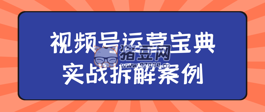 視頻號運營寶典實戰(zhàn)拆解案例