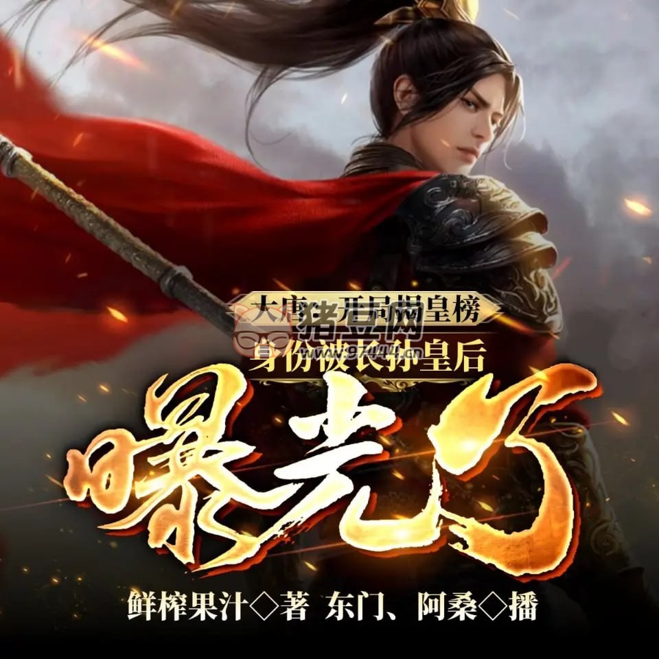 《大唐：開局揭皇榜，身份被長孫皇后曝光了》有聲小說 253 集完結(jié)