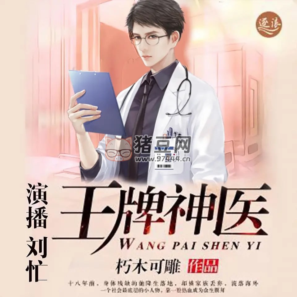 《王牌神醫(yī)》有聲小說 作者：朽木可雕 主播：劉忙 2273 集完結