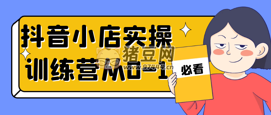 抖音小店實操訓(xùn)練營從 0 -1