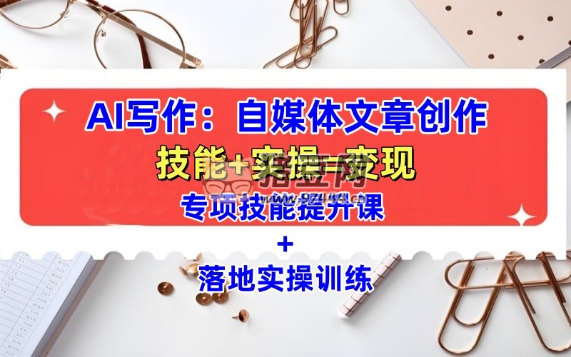 AI 寫作：自媒體文章創(chuàng)作全方位教學(xué)課，技能提升 + 實(shí)操訓(xùn)練