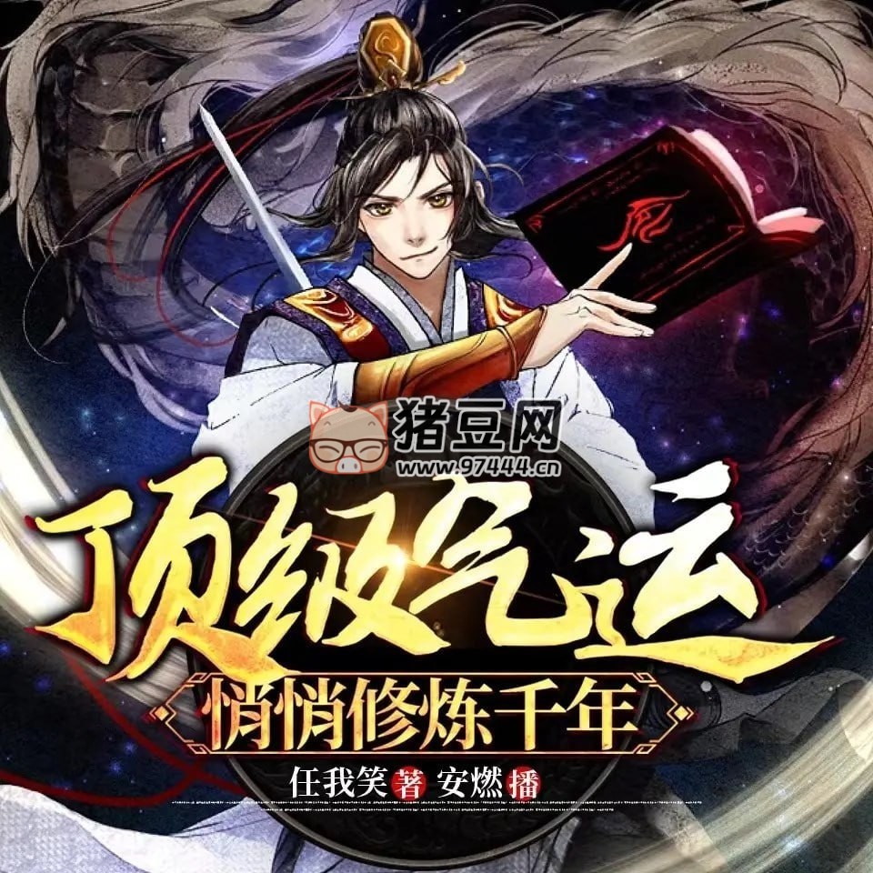 《頂級(jí)氣運(yùn)，悄悄修煉千年》有聲小說(shuō) 著：任我笑 播：安燃 1244 集完