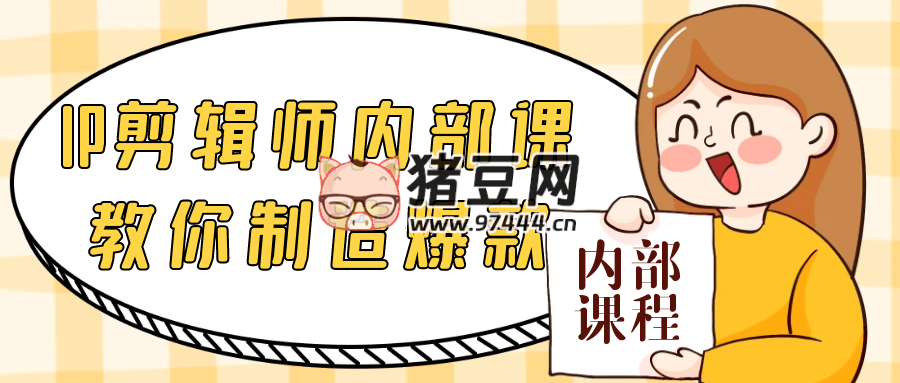 IP 剪輯師內(nèi)部課教你制造爆款