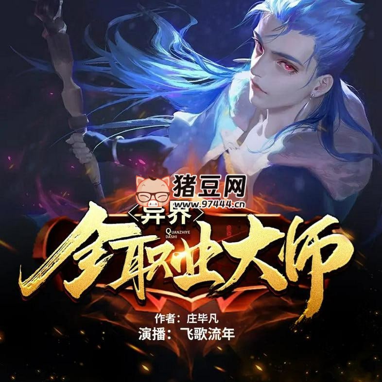 《異界全職業(yè)大師》有聲小說 著：莊畢凡 播：飛歌流年 & 幺妖玖 1224 集完