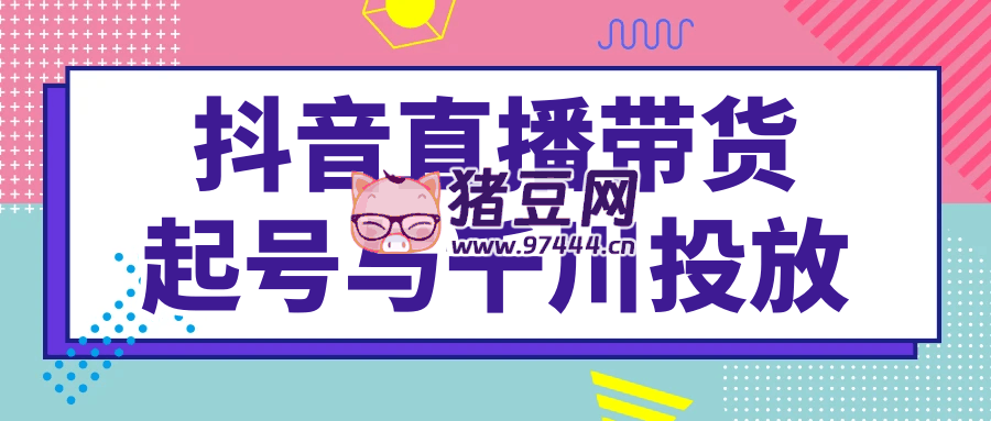 抖音直播帶貨起號與千川投放