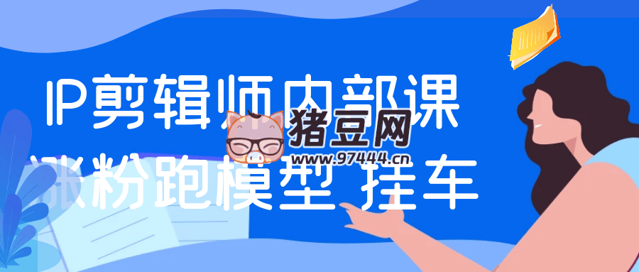 IP 剪輯師內(nèi)部課漲粉跑模型 + 掛車