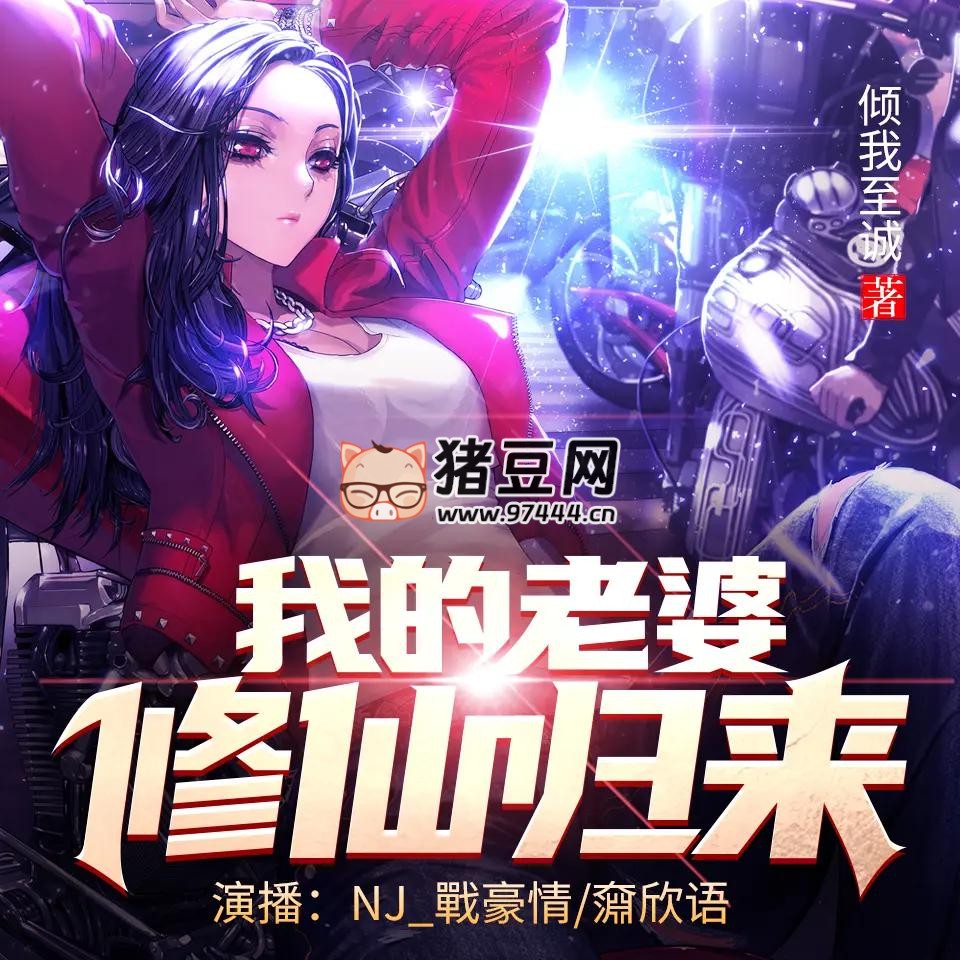 《我的老婆修仙歸來》有聲小說 播：NJ_戰(zhàn)豪情 935 集完