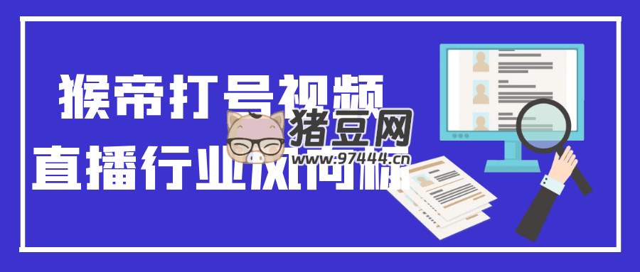猴帝打號(hào)視頻直播行業(yè)風(fēng)向標(biāo)