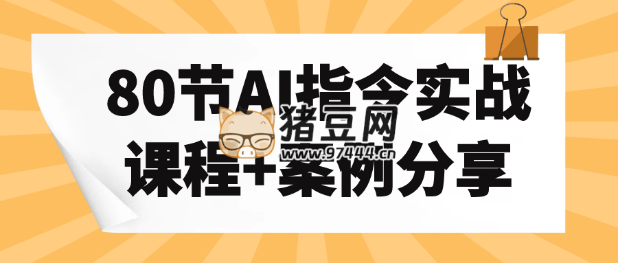 80 節(jié) AI 指令實(shí)戰(zhàn)課程 + 案例分享
